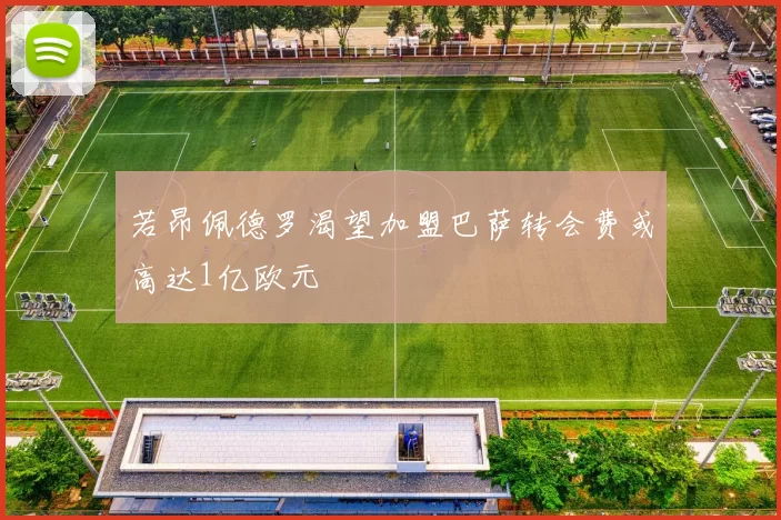 若昂佩德罗渴望加盟巴萨转会费或高达1亿欧元