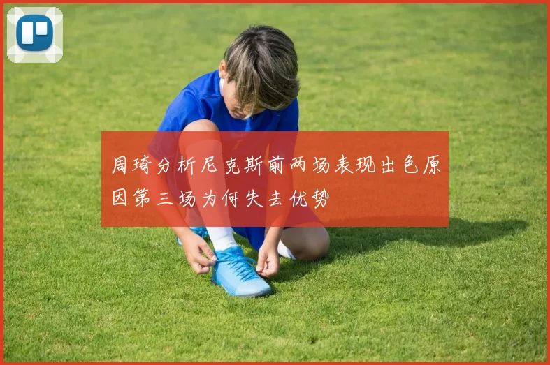 周琦分析尼克斯前两场表现出色原因第三场为何失去优势